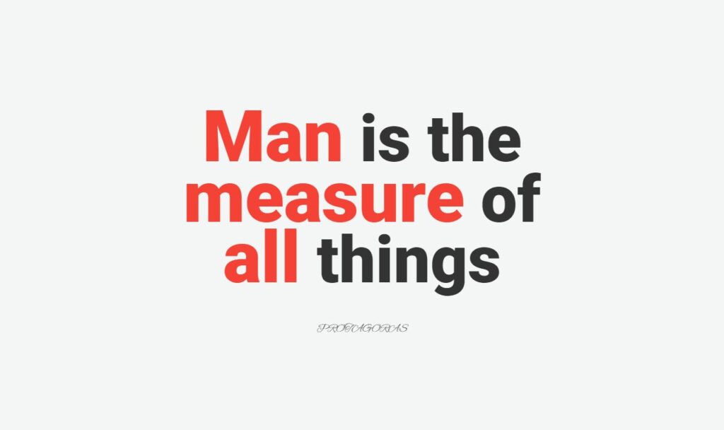 which philosophy favours the statement man is the measure of all things